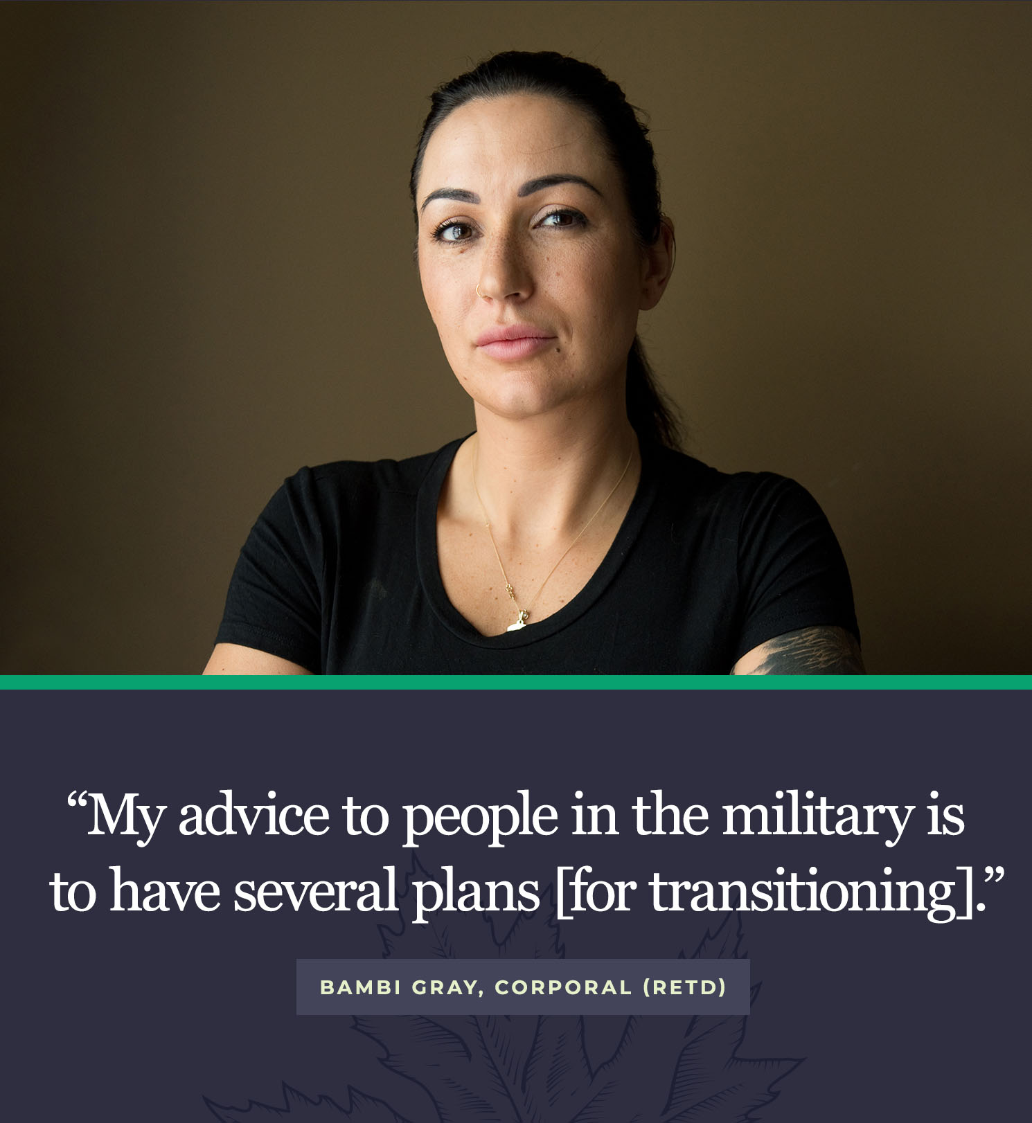 My advice to people in the military is to have several plans [for transitioning]. - Bambi Gray, Corporal (Retd)